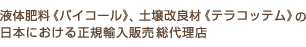 液体肥料《バイコール》、土壌改良材《テラコッテム》の 日本における正規輸入販売総代理店